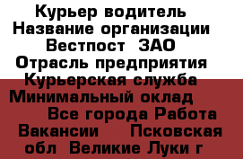 Курьер-водитель › Название организации ­ Вестпост, ЗАО › Отрасль предприятия ­ Курьерская служба › Минимальный оклад ­ 30 000 - Все города Работа » Вакансии   . Псковская обл.,Великие Луки г.